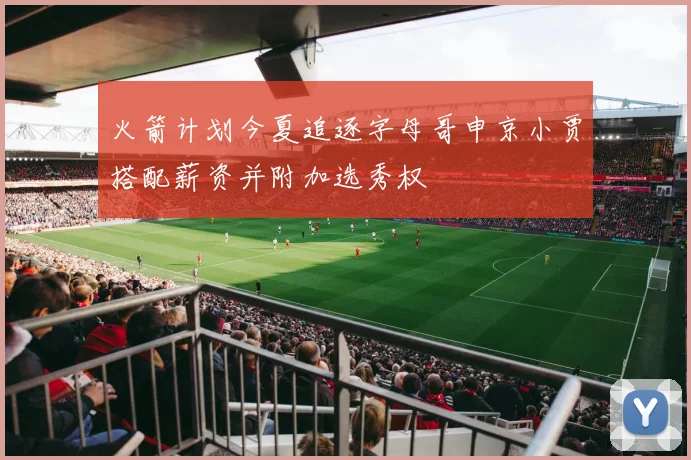 火箭计划今夏追逐字母哥申京小贾搭配薪资并附加选秀权