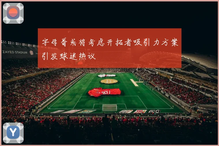字母哥或将考虑开拓者吸引力方案引发球迷热议